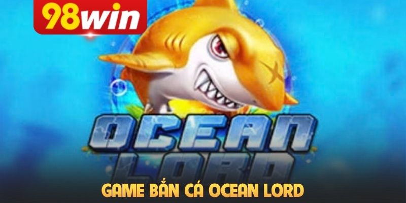Game Bắn Cá Ocean Lord