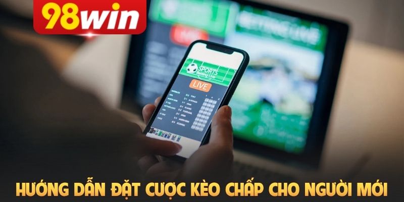 Hướng dẫn đặt cược kèo chấp cơ bản cho người mới