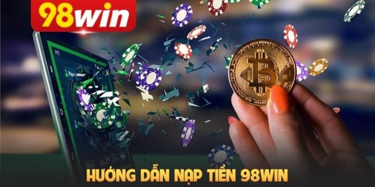 Hướng Dẫn Nạp Tiền 98Win Chi Tiết Từng Phương Thức Giao Dịch