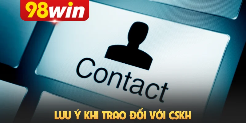 Lưu ý khi trao đổi với CSKH