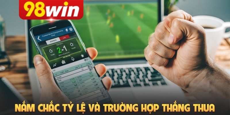 Nắm chắc tỷ lệ và trường hợp thắng thua để dự đoán