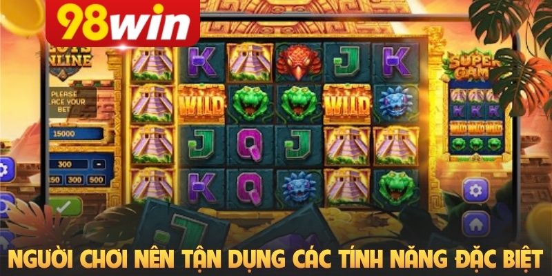 Người chơi nên tận dụng các tính năng đặc biệt