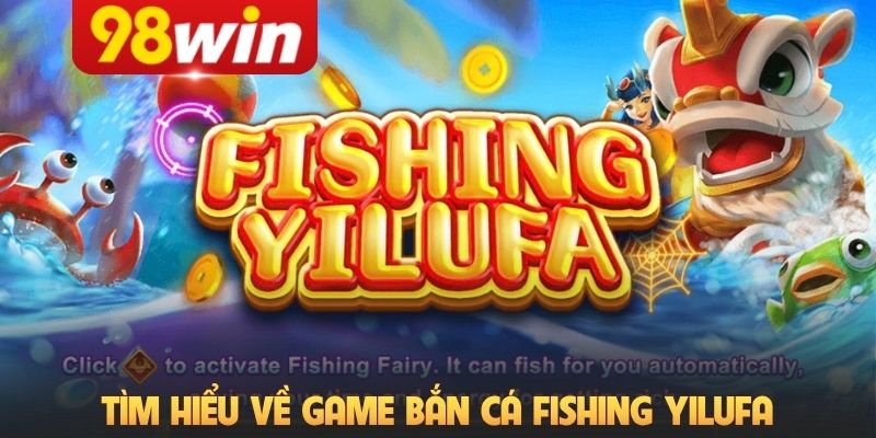 Tìm hiểu về game bắn cá Fishing YILUFA